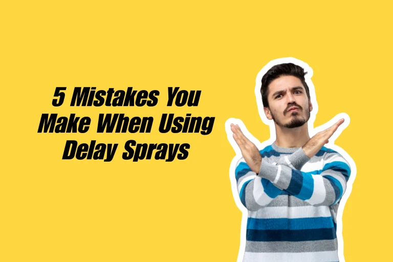 Top 5 Mistakes to Avoid When Using Delay Sprays: A Complete Guide to Better Results